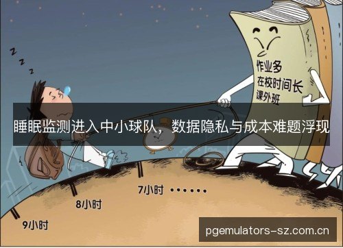 睡眠监测进入中小球队，数据隐私与成本难题浮现